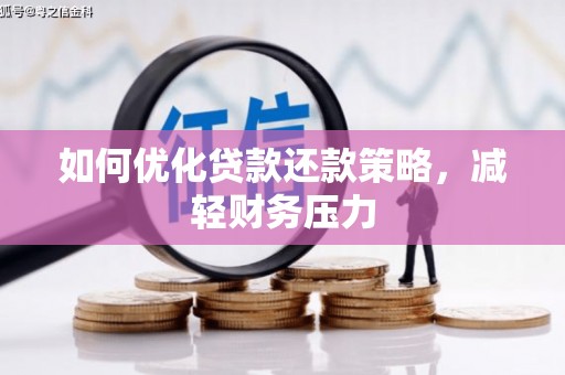 清流如何优化贷款还款策略，减轻财务压力