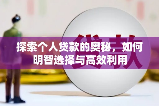 清流探索个人贷款的奥秘，如何明智选择与高效利用