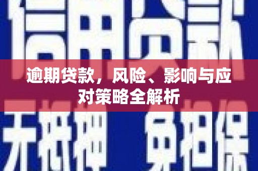 清流逾期贷款，风险、影响与应对策略全解析