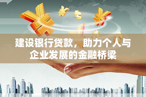 清流建设银行贷款，助力个人与企业发展的金融桥梁