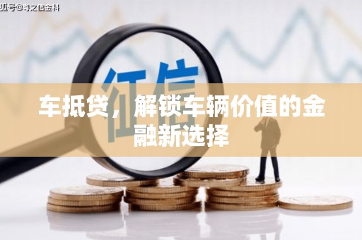 清流车抵贷，解锁车辆价值的金融新选择