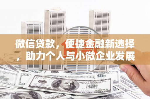 清流微信贷款，便捷金融新选择，助力个人与小微企业发展