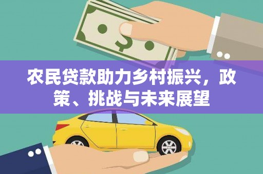 清流农民贷款助力乡村振兴，政策、挑战与未来展望