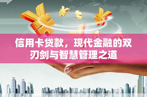 清流信用卡贷款，现代金融的双刃剑与智慧管理之道