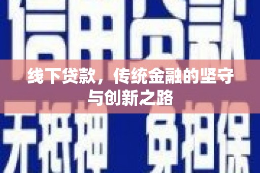 清流线下贷款，传统金融的坚守与创新之路