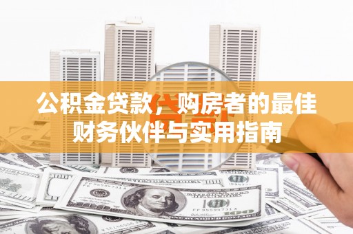 清流公积金贷款，购房者的最佳财务伙伴与实用指南