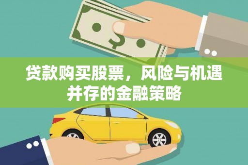 清流贷款购买股票，风险与机遇并存的金融策略