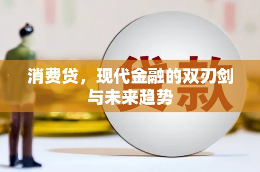 清流消费贷，现代金融的双刃剑与未来趋势