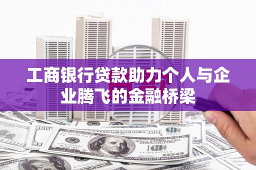 清流工商银行贷款助力个人与企业腾飞的金融桥梁