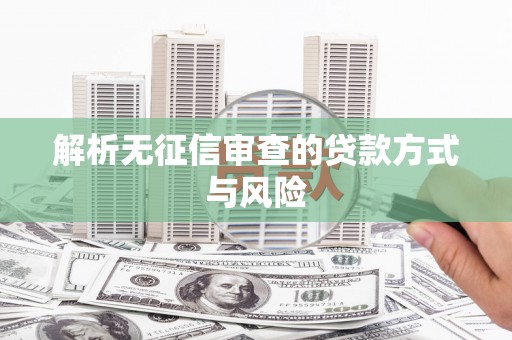 清流解析无征信审查的贷款方式与风险