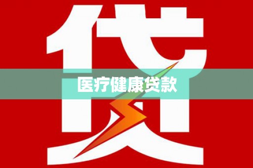 清流医疗健康贷款