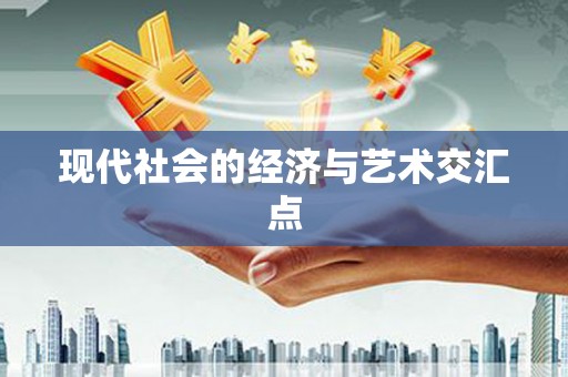 清流现代社会的经济与艺术交汇点