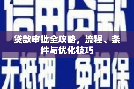 清流贷款审批全攻略，流程、条件与优化技巧