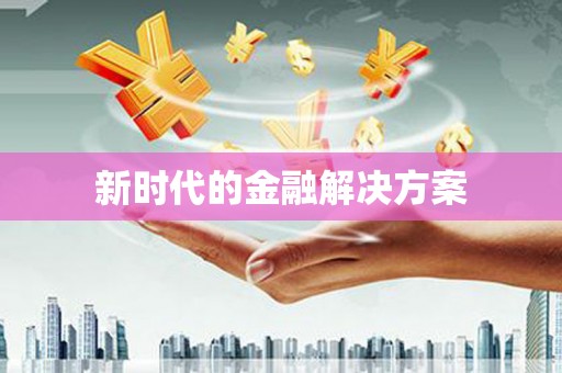 清流新时代的金融解决方案