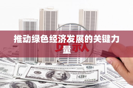 清流推动绿色经济发展的关键力量