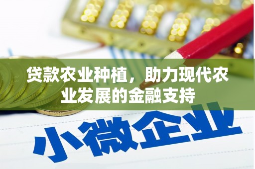 清流贷款农业种植，助力现代农业发展的金融支持