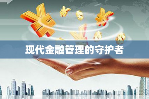 清流现代金融管理的守护者