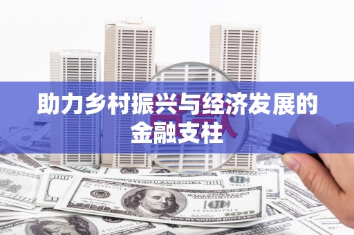 清流助力乡村振兴与经济发展的金融支柱