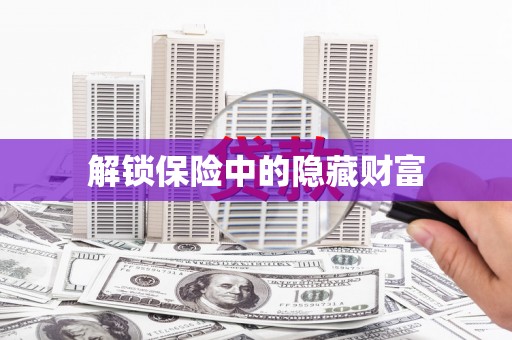清流解锁保险中的隐藏财富