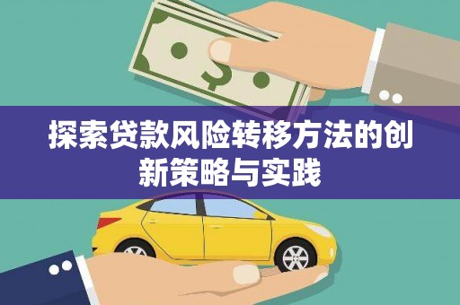 清流探索贷款风险转移方法的创新策略与实践