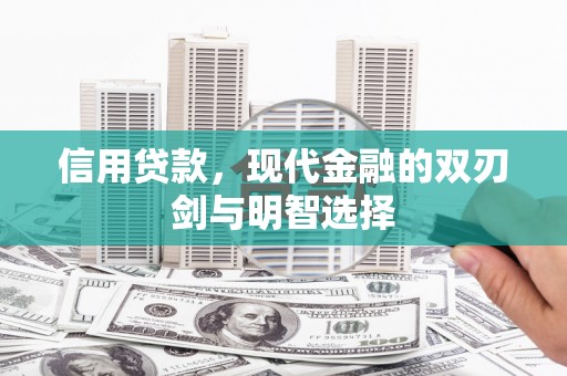 清流信用贷款，现代金融的双刃剑与明智选择