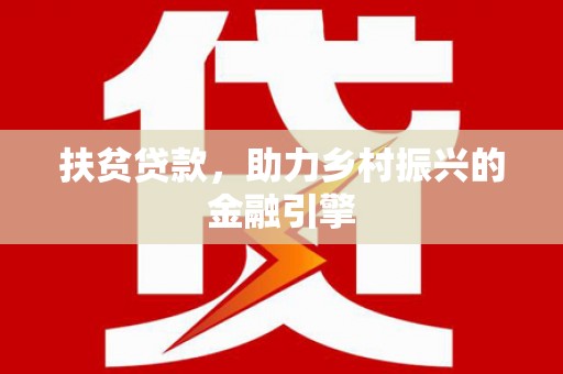 清流扶贫贷款，助力乡村振兴的金融引擎